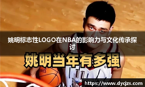 姚明标志性LOGO在NBA的影响力与文化传承探讨