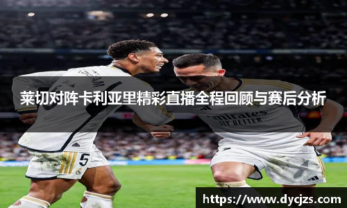 莱切对阵卡利亚里精彩直播全程回顾与赛后分析